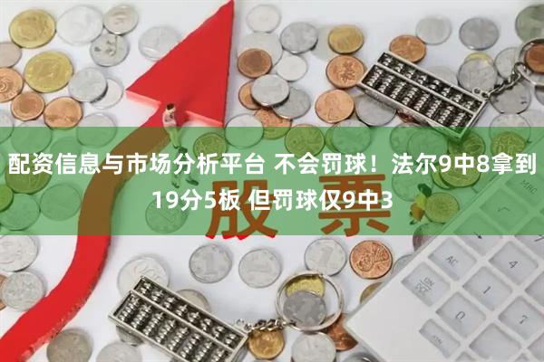 配资信息与市场分析平台 不会罚球！法尔9中8拿到19分5板 但罚球仅9中3